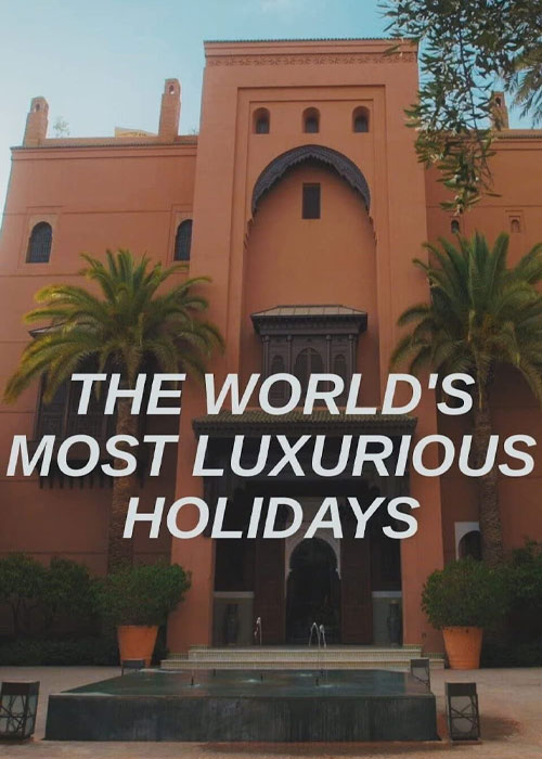 دانلود مستند لوکس ترین تعطیلات دنیا The World’s Most Luxurious Holidays 2022
